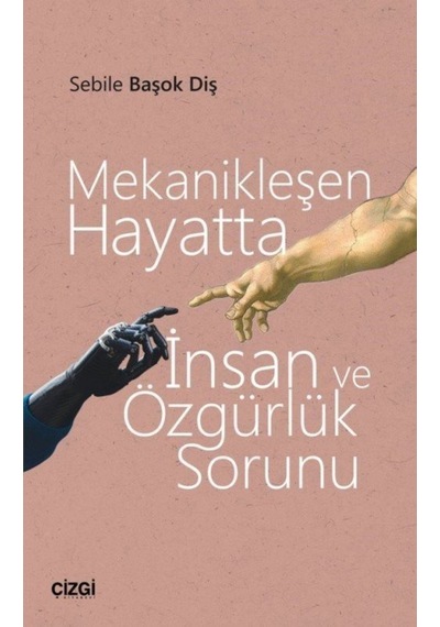 Mekanikleşen Hayatta İnsan ve Özgürlük Sorunu - Sebile Başok Diş - Çizgi Kitabevi