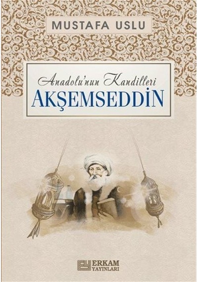 Akşemseddin:  Anadolu'nun Kandilleri  - Mustafa Uslu  - Erkam Yayınları