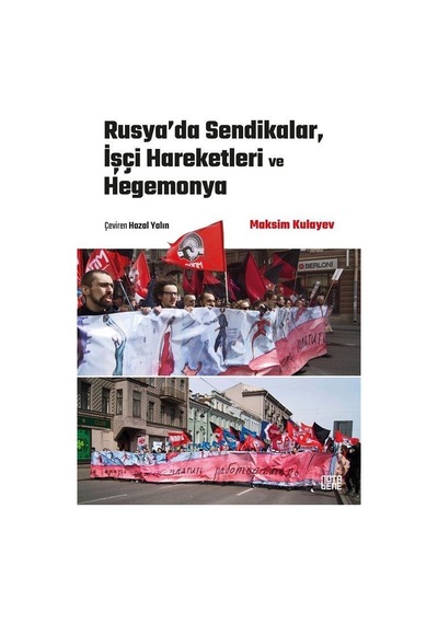 Rusya'da Sendikalar, İşçi Hareketleri ve Hegemonya - Maksim Kulayev - Nota Bene Yayınları