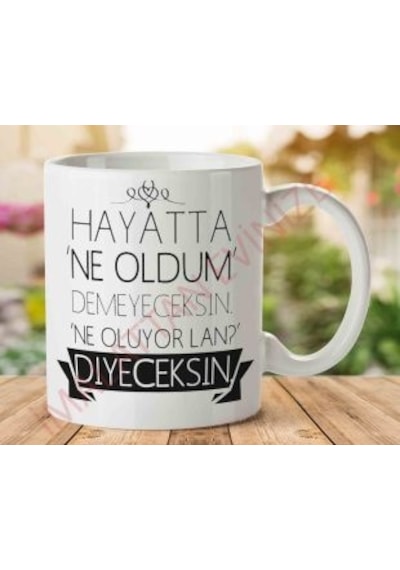 Hayatta Ne Oldum Demeyeceksin İki Tarafı Baskılı Kupa Bardak