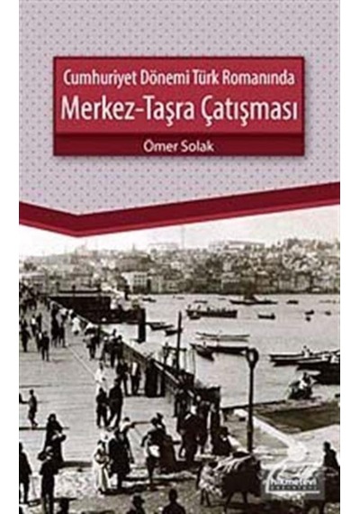 Cumhuriyet Dönemi Türk Romanında Merkez-Taşra Çatışması - Ömer Solak - Hikmetevi Yayınları