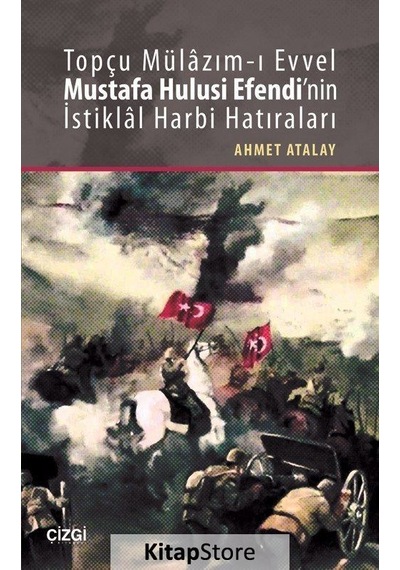 Topçu Mülazım-ı Evvel Mustafa Hulusi Efendi'nin İstiklal Harbi Hatıraları - Ahmet Atalay - Çizgi Kitabevi