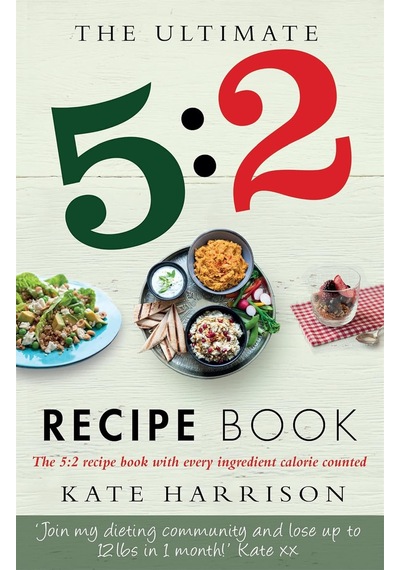 The Ultimate 5:2 Diet Recipe Book: Easy, Calorie Counted Fast Day Meals You'll Love