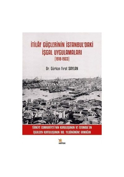 İtilaf Güçlerinin İstanbul'daki İşgal Uygulamaları (1918 - 1923) - Gürkan Fırat Saylan - Kriter