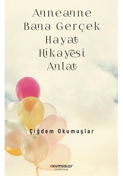 Anneanne Bana Gerçek Hayat Hikayesi Anlat - Çiğdem Okumuşlar - Okumuşlar Yayıncılık
