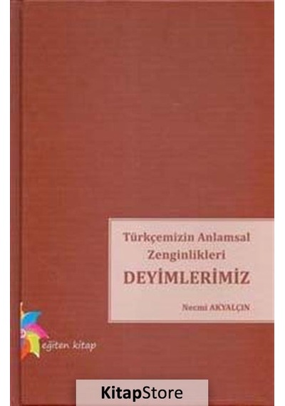 Türkçemizin Anlamsal Zenginlikleri Deyimlerimiz - Necmi Akyalçın - Eğiten Kitap
