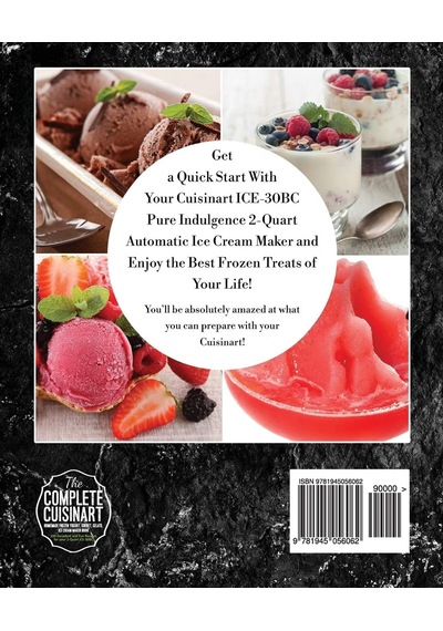 The Complete Cuisinart Homemade Frozen Yogurt, Sorbet, Gelato, Ice Cream Maker Book: 100 Decadent And Fun Recipes For Your 2-quart Ice-30bc