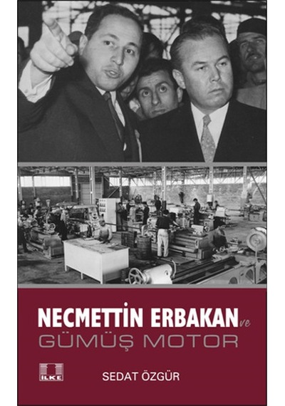 Necmettin Erbakan ve Gümüş Motor - Sedat Özgür - İlke Yayıncılık
