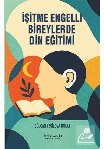 İşitme Engelli Bireylerde Din Eğitimi / Gülcan Yeşilova Bolat