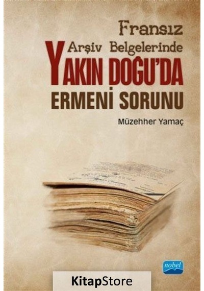 Yakın Doğu'da Ermeni Sorunu-Fransız Arşiv Belgelerinde - Müzehher Yamaç - Nobel Akademik Yayıncılık