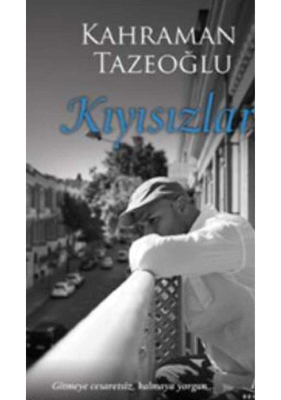 Kıyısızlar: Gitmeyece Cesaretsiz, Kalmaya Yorgun - Kahraman Tazeoğlu