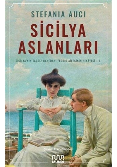 Sicilya Aslanları - Sicilya'nın Taçsız Hanedanı Florio Ailesinin Hikayesi 1 - Stefania Auci - Mundi