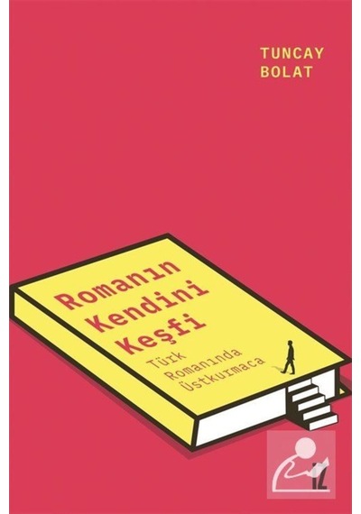 Romanın Kendini Keşfet - Türk Romanında Üstkurmaca - Tuncay Bolat - İz Yayıncılık