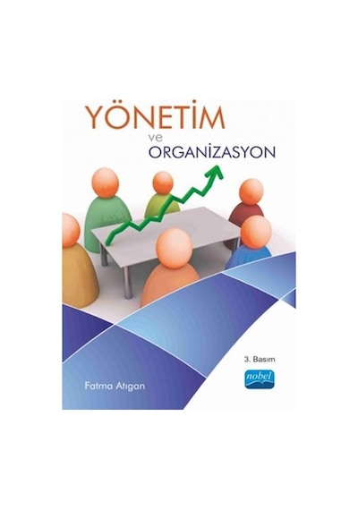 Yönetim ve Organizasyon - Fatma Atıgan - Nobel Akademik Yayıncılık