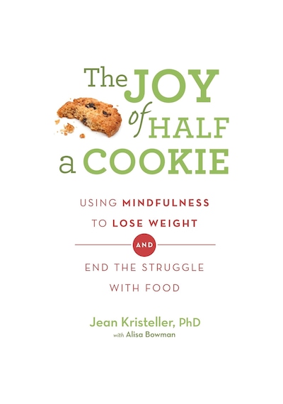 The Joy Of Half A Cookie: Using Mindfulness To Lose Weight And End The Struggle With Food