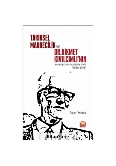 Tarihsel Maddecilik ve Dr. Hikmet Kıvılcımlının Tarih Tezinin Siyasetine Etkisi - Alper Yılmaz - Nobel Bilimsel Eserler