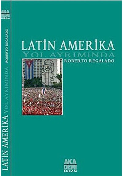 Latin Amerika Yol Ayrımında - Roberto Regalado - Akademi Yayın