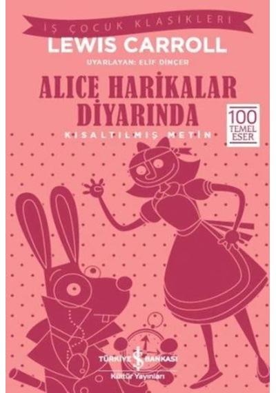 Alice Harikalar Diyarında Kısaltılmış Metin : İş Çocuk Klasikleri - 100 Temel Eser