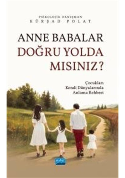 Anne Babalar Doğru Yolda Mısınız? Çocukları Kendi Dünyalarında Anlama Rehberi - Kürşad Polat - Nobel Akademik Yayıncılık