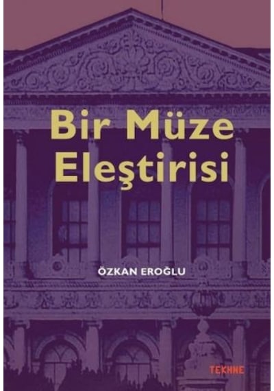 Bir Müze Eleştirisi - Özkan Eroğlu - Tekhne Yayınları
