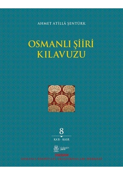 Osmanlı Şiiri Kılavuzu 8. Cilt Ka'b - Kasr / Ahmet Atilla ...