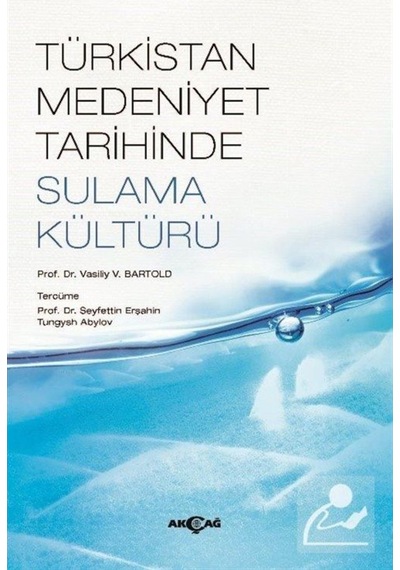 Türkistan Medeniyet Tarihinde Sulama Kültürü - Vasiliy B. Bartold - Akçağ Yayınları