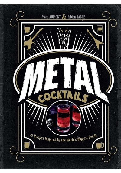 Metal Cocktails: 42 Recipes Inspired By The World's Biggest Bands