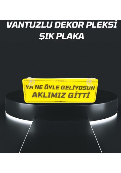 Ya Ne Öyle Geliyosun Aklımız Gitti Vantuzlu Dekor Pleksi Plaka
