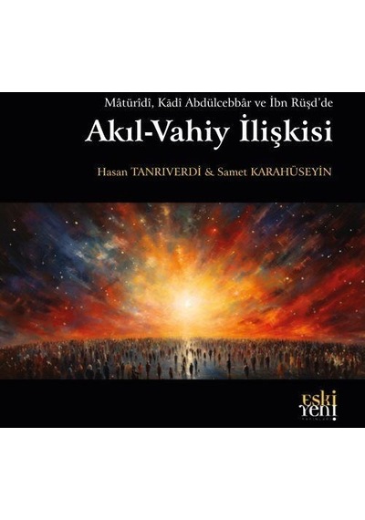 Akıl - Vahiy İlişkisi - Matüridi Kadi Abdülcebbar ve İbn Rüşd'de - Hasan Tanrıverdi - Eskiyeni Yayınları