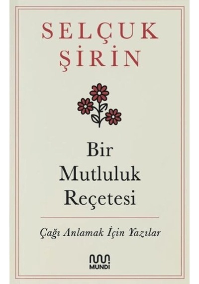 Bir Mutluluk Reçetesi - Çağı Anlamak İçin Yazılar