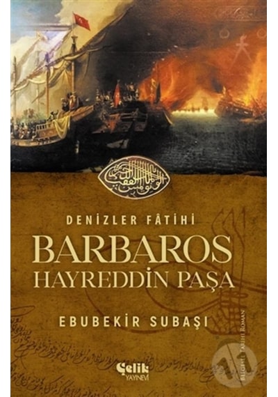 Denizler Fatihi Barbaros Hayreddin Paşa - Ebubekir Subaşı - Çelik Yayınevi