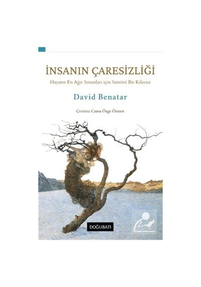 İnsanın Çaresizliği-Hayatın En Ağır Sorunları için Samimi Bir Kılavuz - David Benatar - Doğu Batı Yayınları