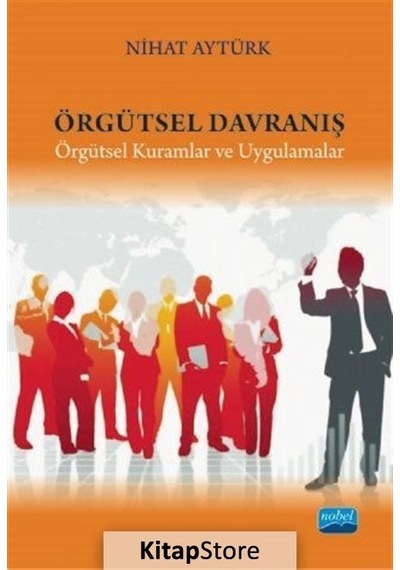 Örgütsel Davranış-Örgütsel Kuramlar ve Uygulamalar - Nihat Aytürk - Nobel Akademik Yayıncılık