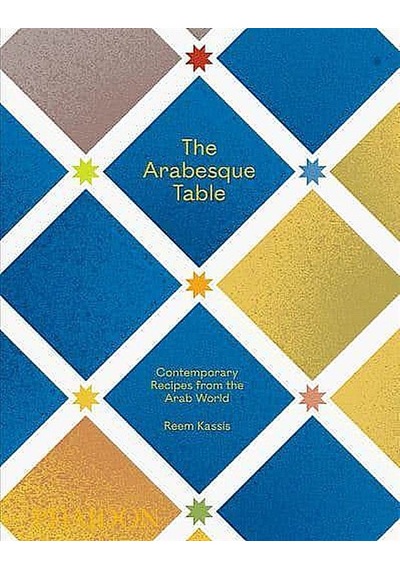 The Arabesque Table: Contemporary Recipes from the Arab World - Reem Kassis - Phaidon