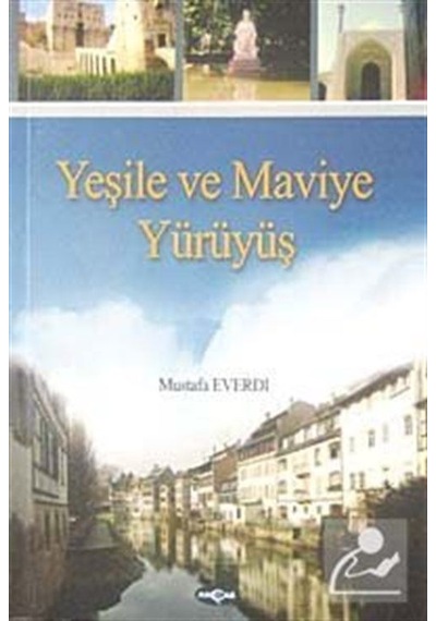 Yeşile ve Maviye Yürüyüş - Mustafa Everdi - Akçağ Yayınları