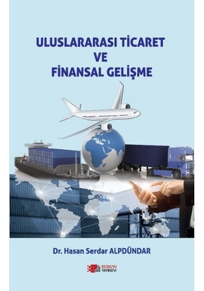 Uluslararası Ticaret ve Finansal Gelişme - Hasan Serdar Alpdündar - Berikan Yayınevi