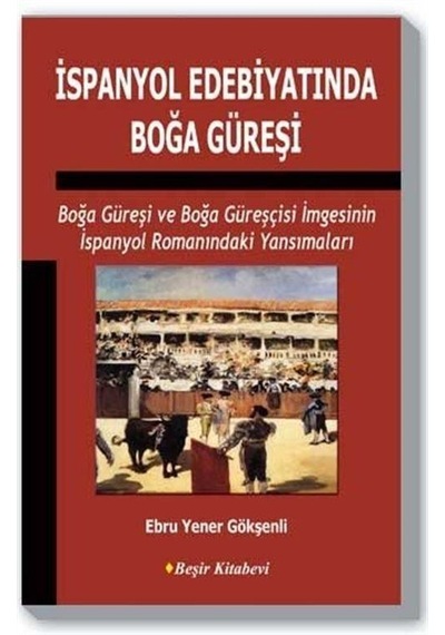 İspanyol Edebiyatında Boğa Güreşi - Ebru Yener Gökşenli - Beşir Kitabevi