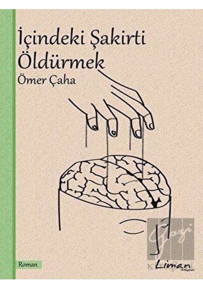 İçindeki Şakirti Öldürmek - Ömer Çaha - Liman Kitapları