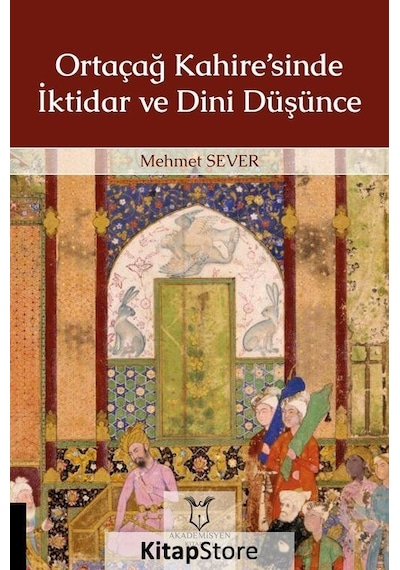 Ortaçağ Kahiresinde İktidar ve Dini Düşünce - Mehmet Sever - Akademisyen Kitabevi