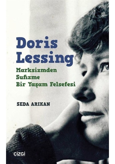 Doris Lessing: Marksizmden Sufizme Bir Yaşam Felsefesi - Seda Arıkan - Çizgi Kitabevi