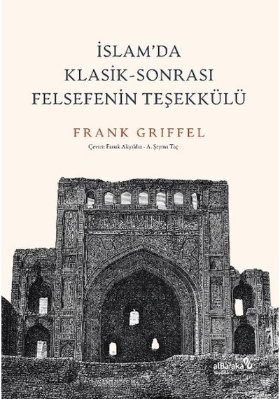 İslam'da Klasik  - Sonrası Felsefenin Teşekkülü  - Frank Griffel  - alBaraka Yayınları