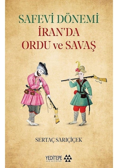Safevi Dönemi İran'da Ordu Ve Savaş / Sertaç Sarıçiçek