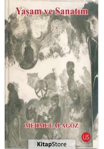 Yaşam ve Sanatım / Mehmet Alagöz