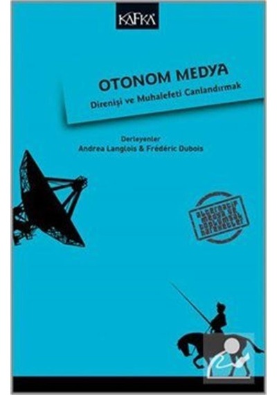 Otonom Medya - Direniş ve Muhalefeti Canlandırmak- Kafka Kitap