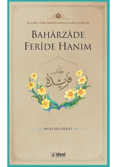 Baharzade Feride Hanım - Klasik Türk Edebiyatında Kadın Şairler 9 - Mustafa Özkat - İdeal Kültür Yayıncılık