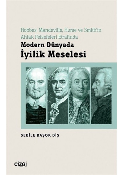 Modern Dünyada İyilik Meselesi - Hobbes Mandeville Hume ve Smith'in Ahlak Felsefeleri Etrafında - Sebile Başok Diş - Çizgi Kitabevi