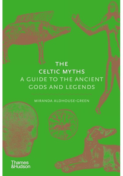 The Celtic Myths: A Guide To The Ancient Gods And Legends