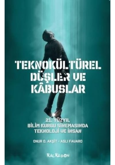 Teknokültürel Düşler ve Kabuslar - 21. Yüzyıl Bilim Kurgu Sinemasında Teknoloji ve İnsan - Aslı Favaro - Kalkedon