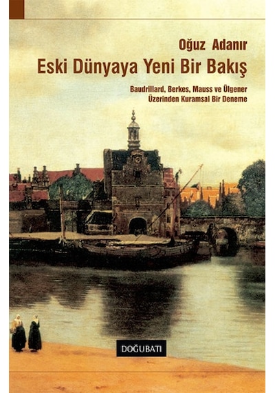 Eski Dünyaya Yeni Bir Bakış - Oğuz Adanır - Doğu Batı Yayınları