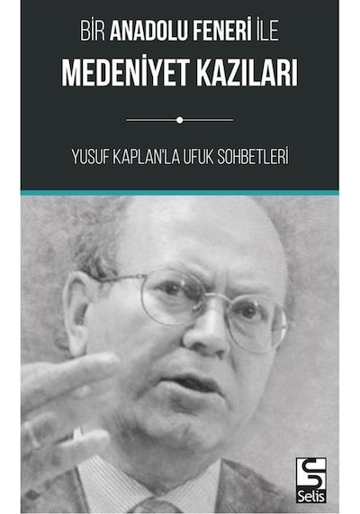 Bir Anadolu Feneri ile Medeniyet Kazıları-Yusuf Kaplan'la Ufuk Sohbetleri - Yusuf Kaplan - Selis Kitaplar